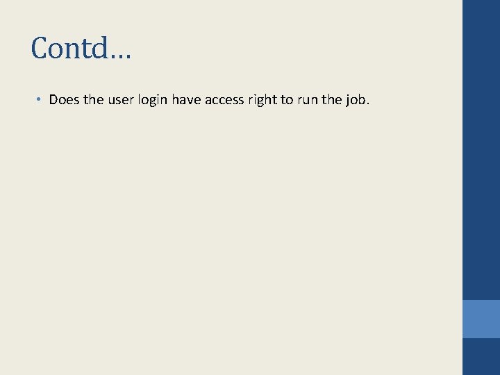 Contd… • Does the user login have access right to run the job. Contd… • Does the user login have access right to run the job.