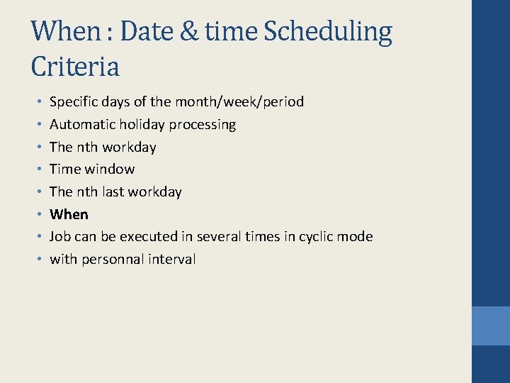 When : Date & time Scheduling Criteria • • Specific days of the month/week/period When : Date & time Scheduling Criteria • • Specific days of the month/week/period