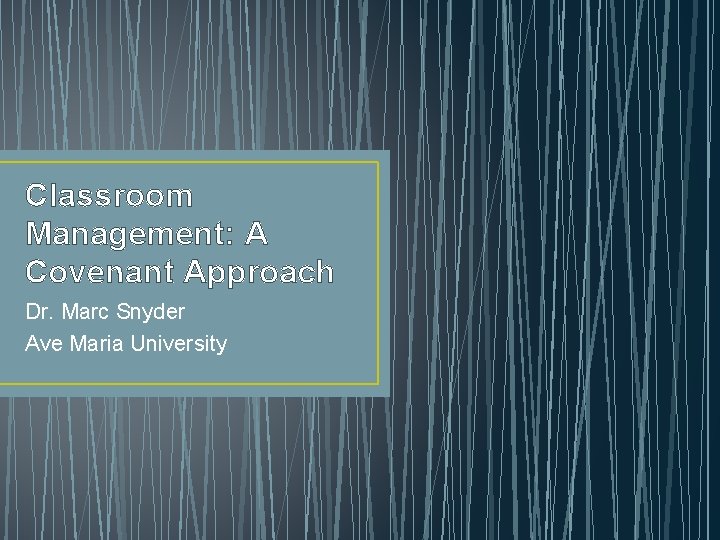 Classroom Management: A Covenant Approach Dr. Marc Snyder Ave Maria University 