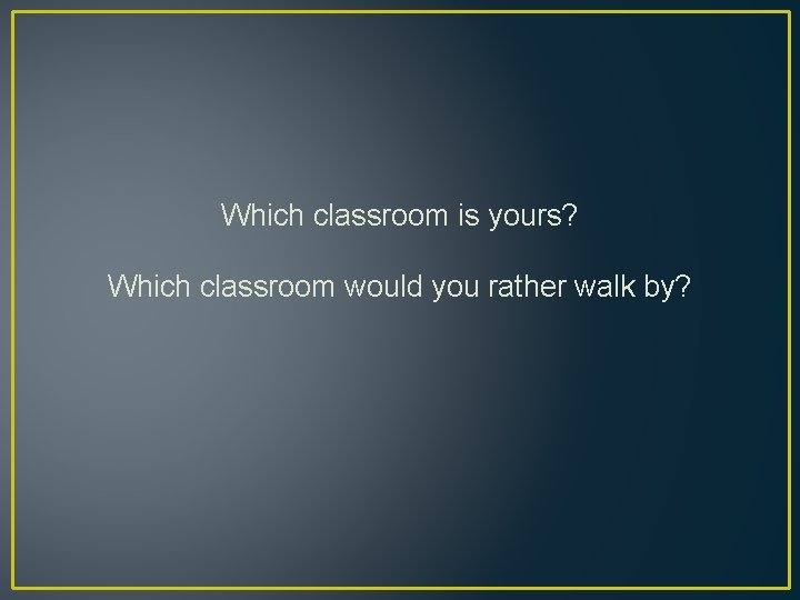 Which classroom is yours? Which classroom would you rather walk by? 