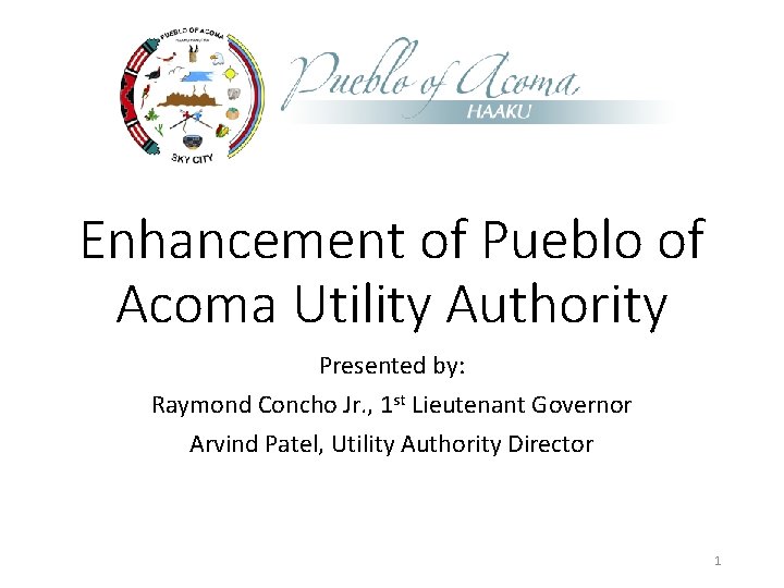 Enhancement of Pueblo of Acoma Utility Authority Presented by: Raymond Concho Jr. , 1