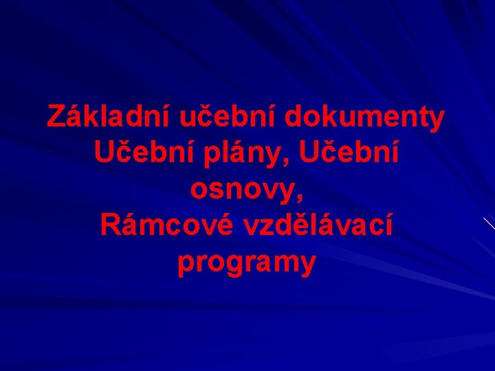 Základní učební dokumenty Učební plány, Učební osnovy, Rámcové vzdělávací programy 