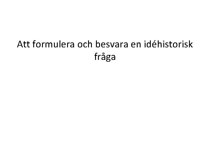 Att formulera och besvara en idéhistorisk fråga 