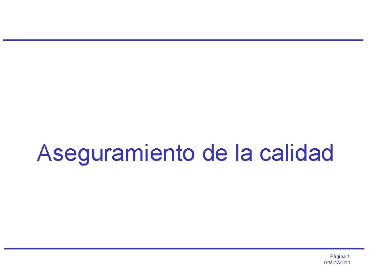 Aseguramiento de la calidad Página 1 04/05/2011 