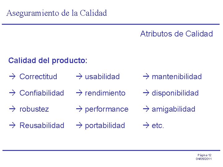 Aseguramiento de la Calidad Atributos de Calidad del producto: Correctitud usabilidad mantenibilidad Confiabilidad rendimiento