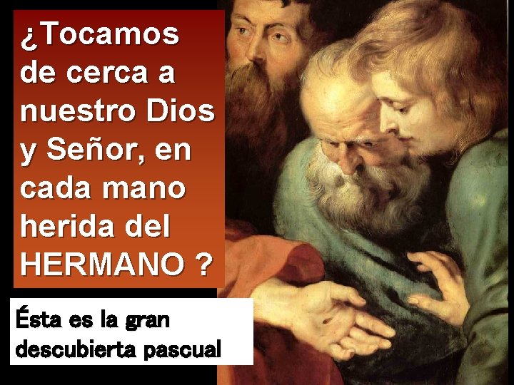 ¿Tocamos de cerca a nuestro Dios y Señor, en cada mano herida del HERMANO