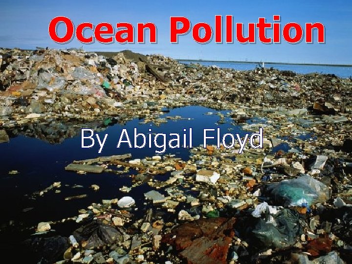 Ocean Pollution By Abigail Floyd 