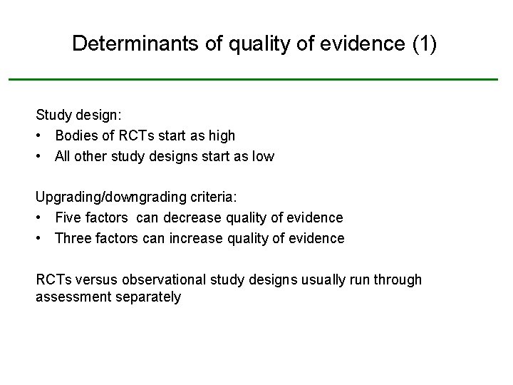 Determinants of quality of evidence (1) Study design: • Bodies of RCTs start as