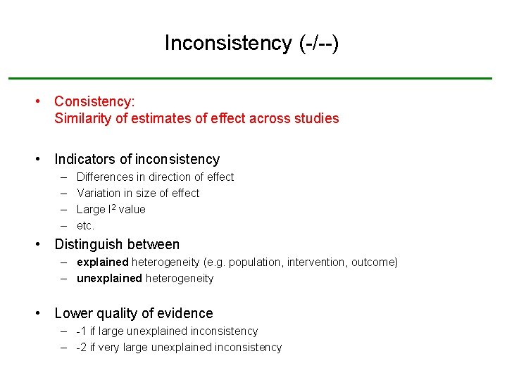 Inconsistency (-/--) • Consistency: Similarity of estimates of effect across studies • Indicators of