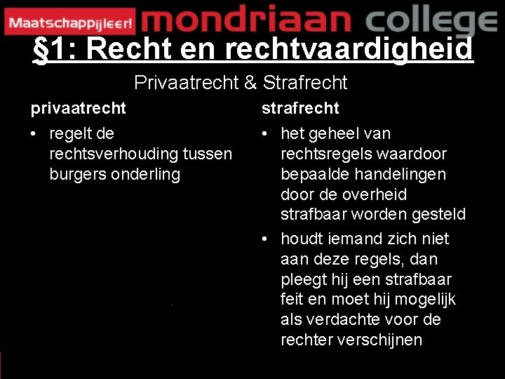 § 1: Recht en rechtvaardigheid Privaatrecht & Strafrecht privaatrecht strafrecht • regelt de rechtsverhouding