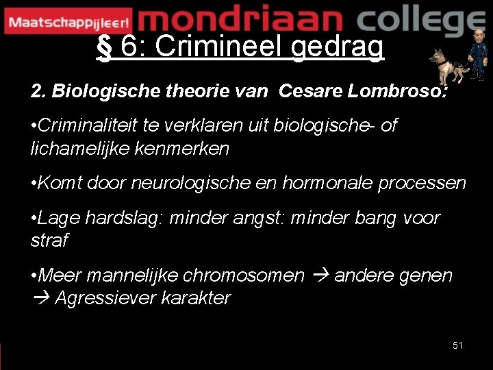 § 6: Crimineel gedrag 2. Biologische theorie van Cesare Lombroso: • Criminaliteit te verklaren