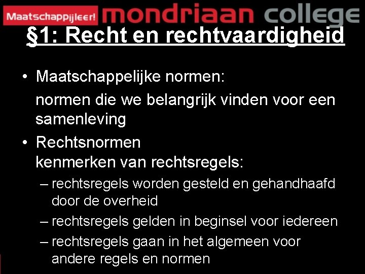 § 1: Recht en rechtvaardigheid • Maatschappelijke normen: normen die we belangrijk vinden voor