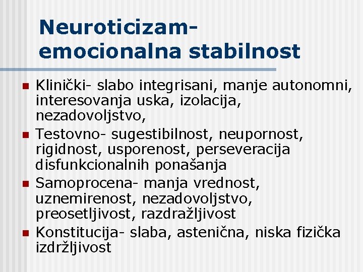 Neuroticizam- emocionalna stabilnost n n Klinički- slabo integrisani, manje autonomni, interesovanja uska, izolacija, nezadovoljstvo,