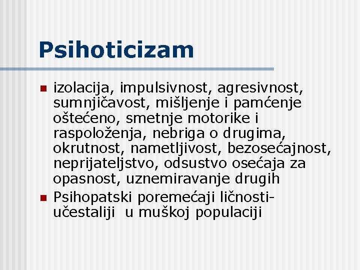 Psihoticizam n n izolacija, impulsivnost, agresivnost, sumnjičavost, mišljenje i pamćenje oštećeno, smetnje motorike i