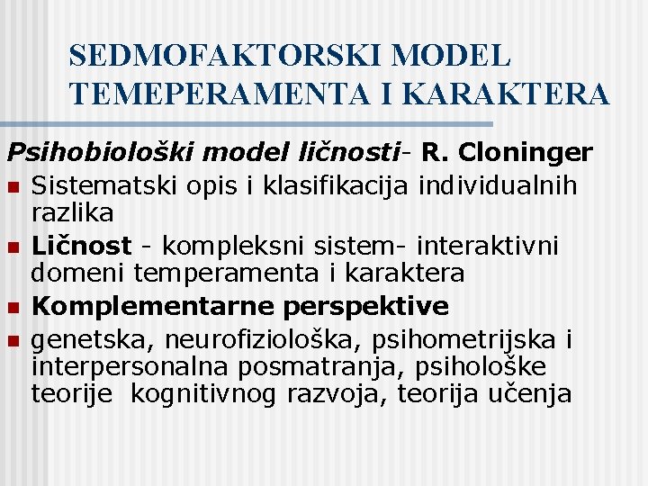 SEDMOFAKTORSKI MODEL TEMEPERAMENTA I KARAKTERA Psihobiološki model ličnosti- R. Cloninger n Sistematski opis i