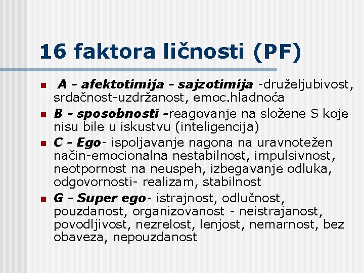 16 faktora ličnosti (PF) n n A - afektotimija - sajzotimija -druželjubivost, srdačnost-uzdržanost, emoc.