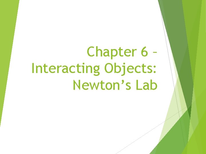 Chapter 6 – Interacting Objects: Newton’s Lab 