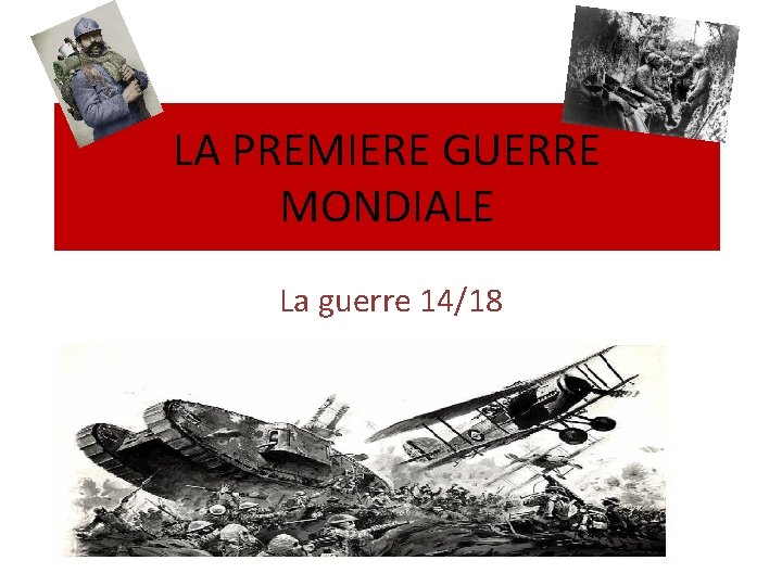 LA PREMIERE GUERRE MONDIALE La guerre 14/18 