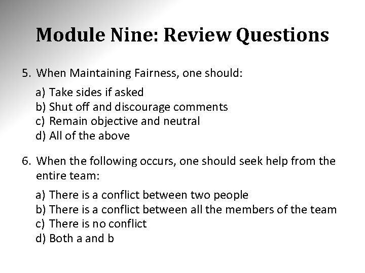 Module Nine: Review Questions 5. When Maintaining Fairness, one should: a) Take sides if