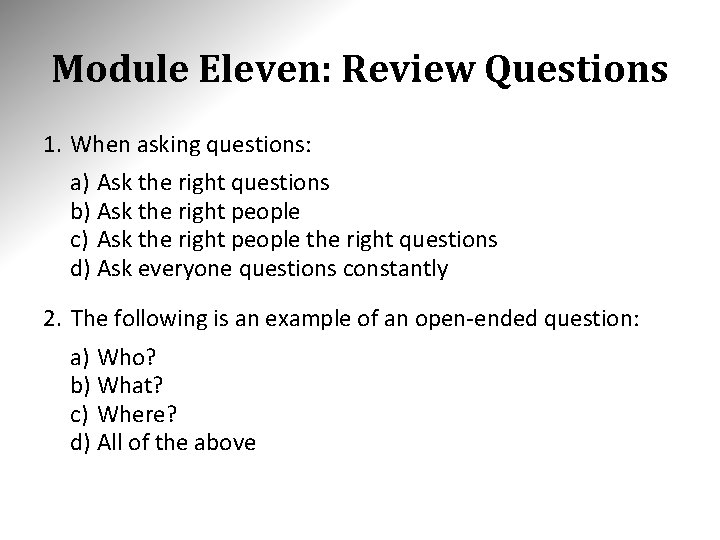 Module Eleven: Review Questions 1. When asking questions: a) Ask the right questions b)