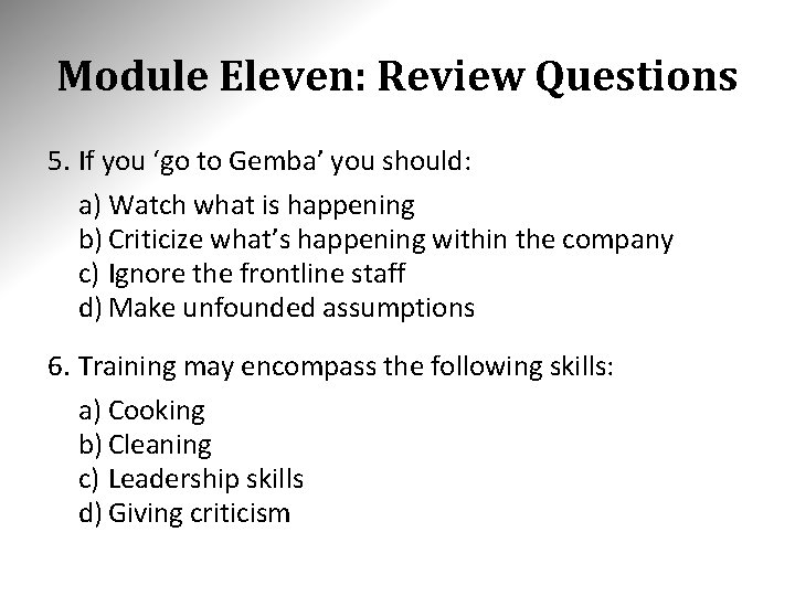 Module Eleven: Review Questions 5. If you ‘go to Gemba’ you should: a) Watch