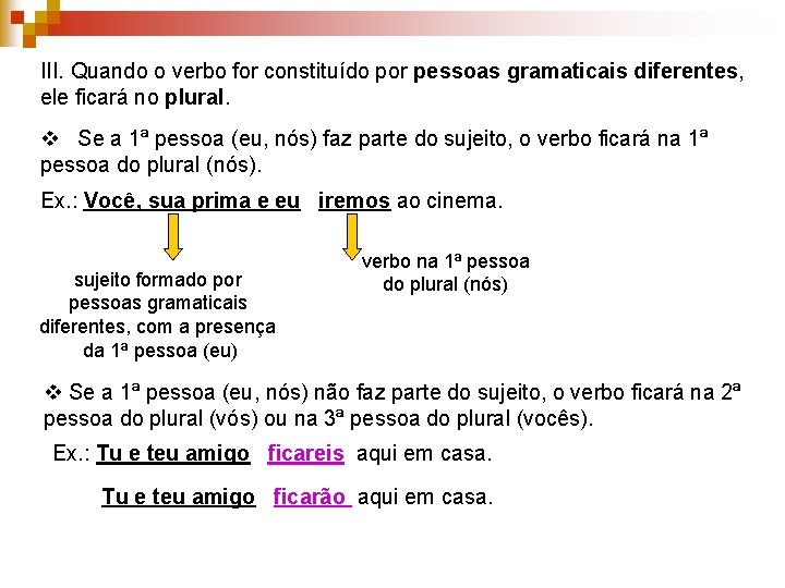 III. Quando o verbo for constituído por pessoas gramaticais diferentes, ele ficará no plural.