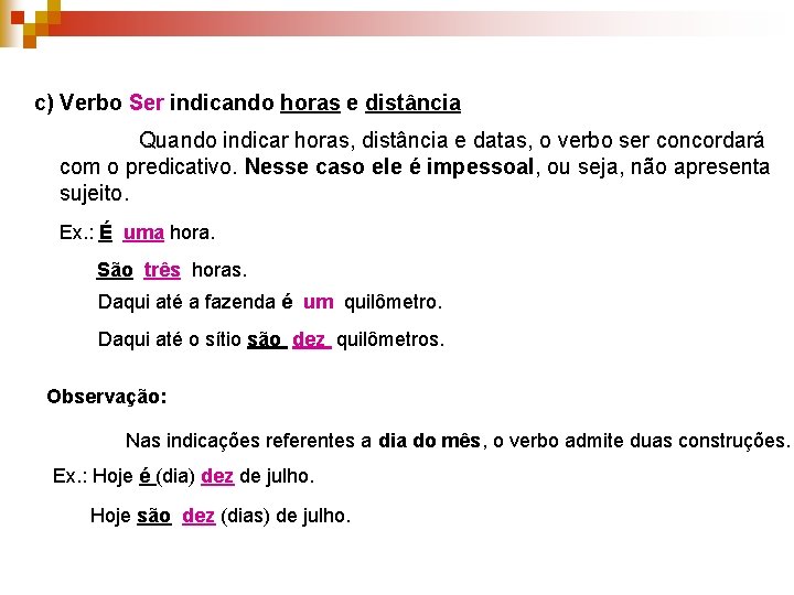 c) Verbo Ser indicando horas e distância Quando indicar horas, distância e datas, o