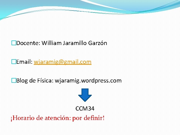 �Docente: William Jaramillo Garzón �Email: wjaramig@gmail. com �Blog de Física: wjaramig. wordpress. com CCM