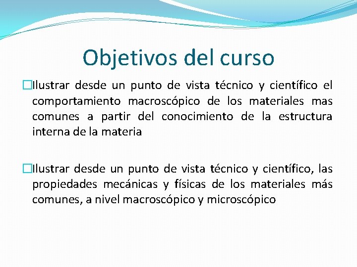 Objetivos del curso �Ilustrar desde un punto de vista técnico y científico el comportamiento