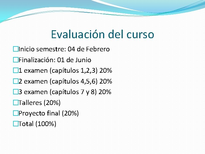 Evaluación del curso �Inicio semestre: 04 de Febrero �Finalización: 01 de Junio � 1