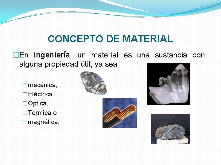 CONCEPTO DE MATERIAL �En ingeniería, un material es una sustancia con alguna propiedad útil,