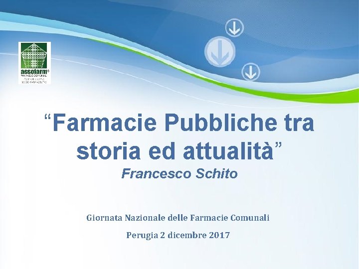 “Farmacie Pubbliche tra storia ed attualità” Francesco Schito Giornata Nazionale delle Farmacie Comunali Perugia