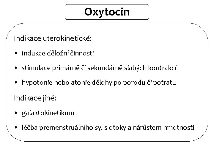 Oxytocin Indikace uterokinetické: • indukce děložní činnosti • stimulace primárně či sekundárně slabých kontrakcí