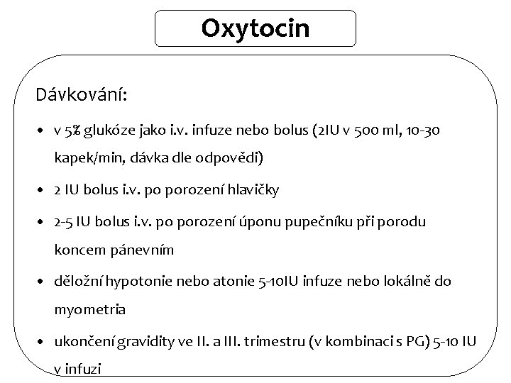 Oxytocin Dávkování: • v 5% glukóze jako i. v. infuze nebo bolus (2 IU