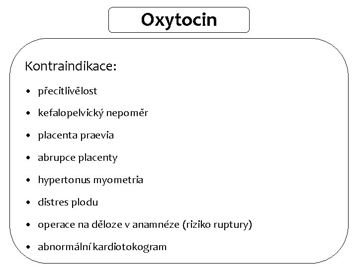 Oxytocin Kontraindikace: • přecitlivělost • kefalopelvický nepoměr • placenta praevia • abrupce placenty •