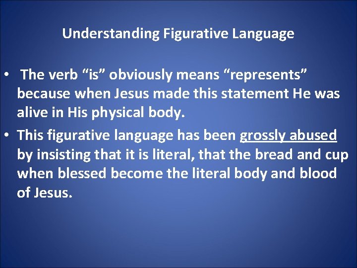 Understanding Figurative Language • The verb “is” obviously means “represents” because when Jesus made