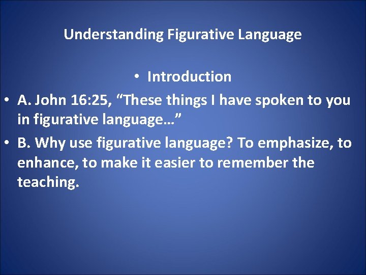 Understanding Figurative Language • Introduction • A. John 16: 25, “These things I have