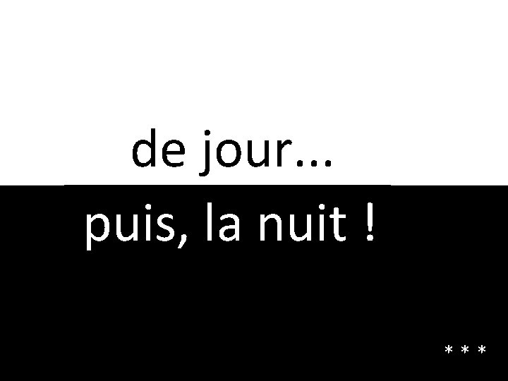 de jour. . . puis, la nuit ! *** 