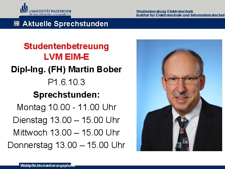 Studienberatung Elektrotechnik Institut für Elektrotechnik und Informationstechnik Aktuelle Sprechstunden Studentenbetreuung LVM EIM-E Dipl-Ing. (FH) Studienberatung Elektrotechnik Institut für Elektrotechnik und Informationstechnik Aktuelle Sprechstunden Studentenbetreuung LVM EIM-E Dipl-Ing. (FH)