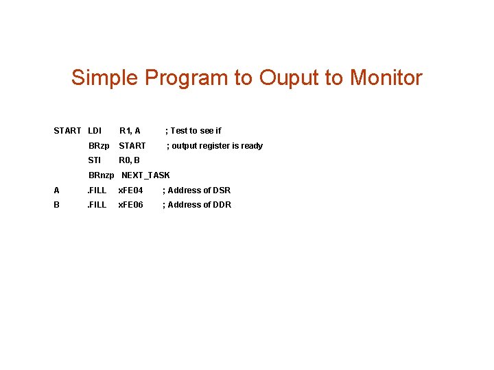 Simple Program to Ouput to Monitor START LDI R 1, A ; Test to