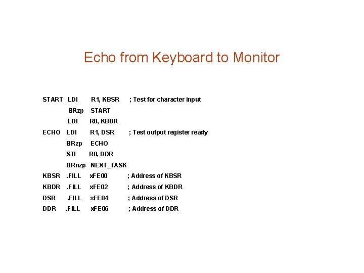 Echo from Keyboard to Monitor START LDI ECHO R 1, KBSR BRzp START LDI