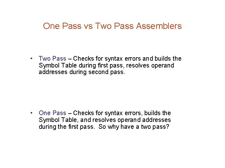 One Pass vs Two Pass Assemblers • Two Pass – Checks for syntax errors