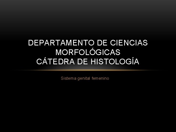 DEPARTAMENTO DE CIENCIAS MORFOLÓGICAS CÁTEDRA DE HISTOLOGÍA Sistema genital femenino 