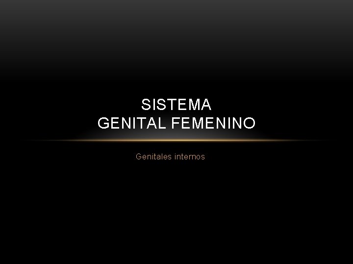 SISTEMA GENITAL FEMENINO Genitales internos 