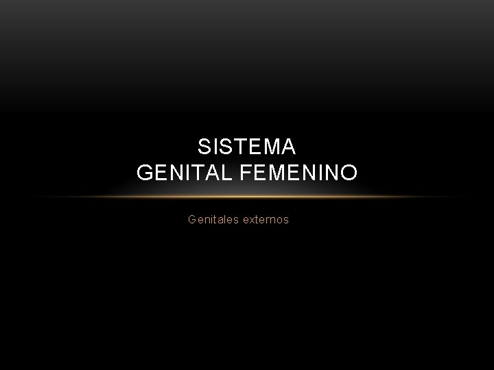 SISTEMA GENITAL FEMENINO Genitales externos 
