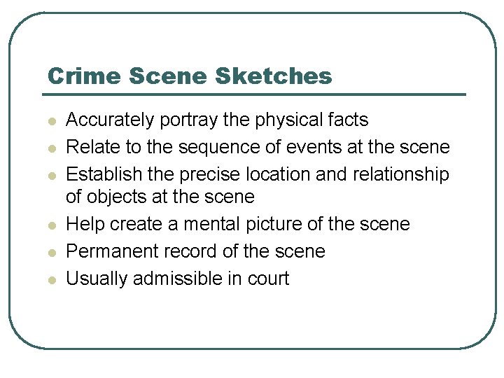 Crime Scene Sketches l l l Accurately portray the physical facts Relate to the Crime Scene Sketches l l l Accurately portray the physical facts Relate to the