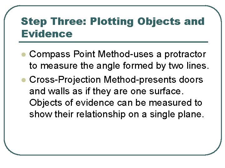 Step Three: Plotting Objects and Evidence l l Compass Point Method-uses a protractor to Step Three: Plotting Objects and Evidence l l Compass Point Method-uses a protractor to