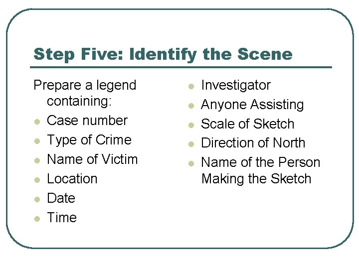 Step Five: Identify the Scene Prepare a legend containing: l Case number l Type Step Five: Identify the Scene Prepare a legend containing: l Case number l Type