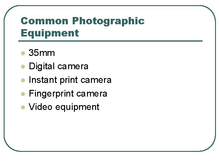 Common Photographic Equipment l l l 35 mm Digital camera Instant print camera Fingerprint Common Photographic Equipment l l l 35 mm Digital camera Instant print camera Fingerprint