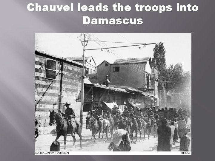 Chauvel leads the troops into Damascus 